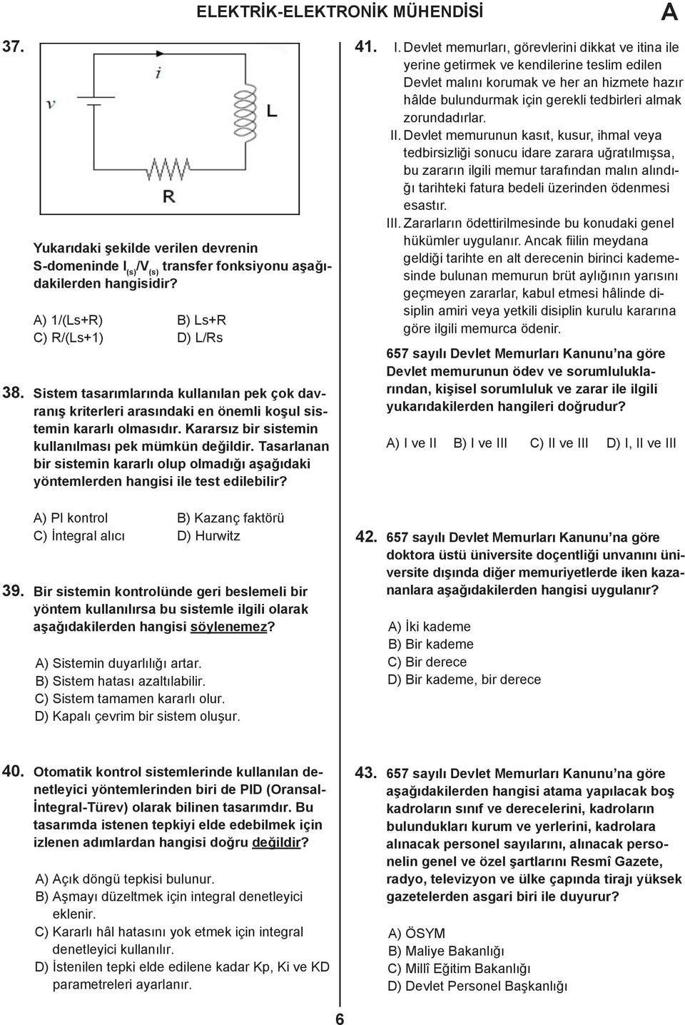 Tasarlanan bir sistemin kararlı olup olmadığı aşağıdaki yöntemlerden hangisi ile test edilebilir? ELEKTRİK-ELEKTRONİK MÜHENDİSİ 41. I.