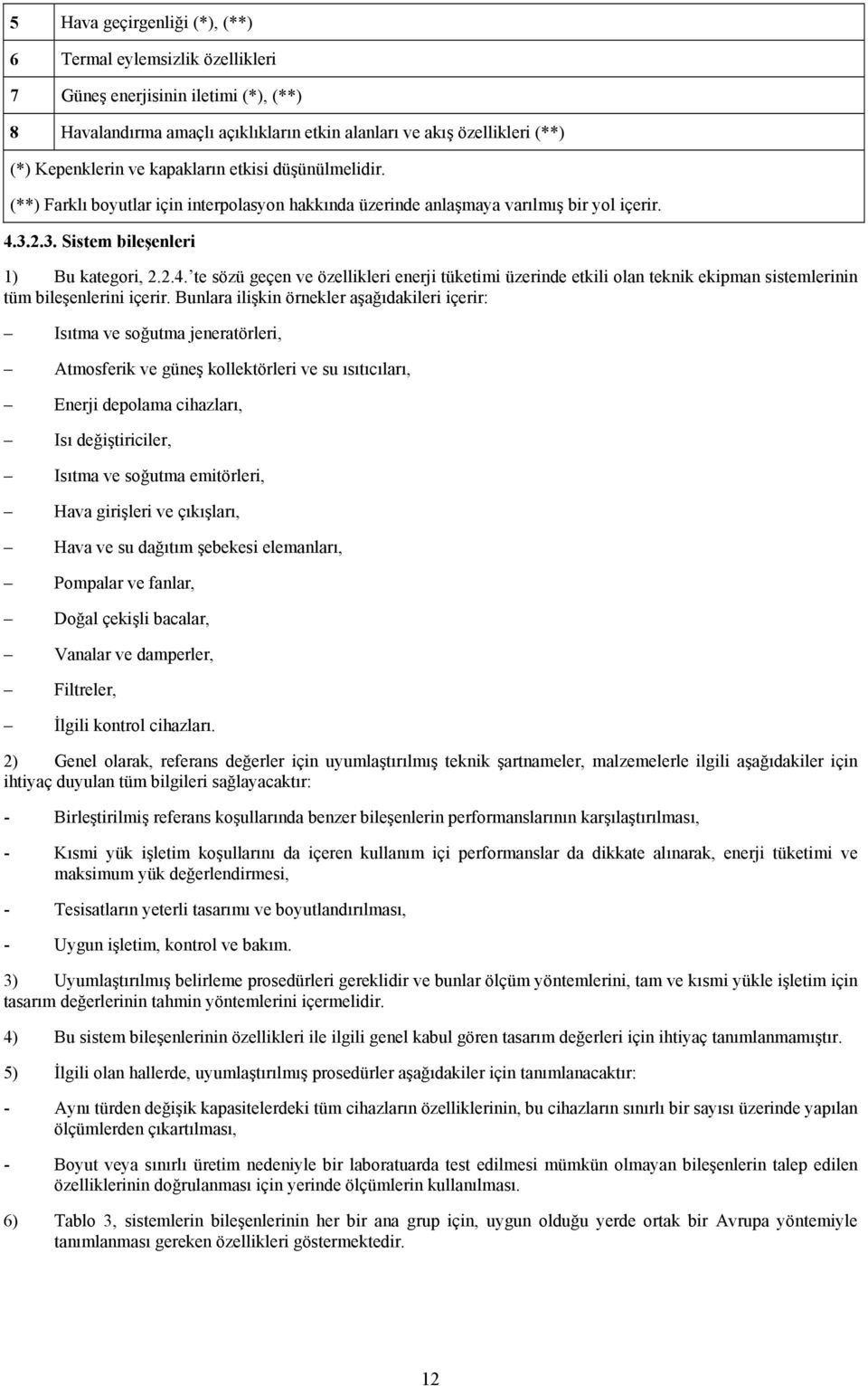 3.2.3. Sistem bileşenleri 1) Bu kategori, 2.2.4. te sözü geçen ve özellikleri enerji tüketimi üzerinde etkili olan teknik ekipman sistemlerinin tüm bileşenlerini içerir.