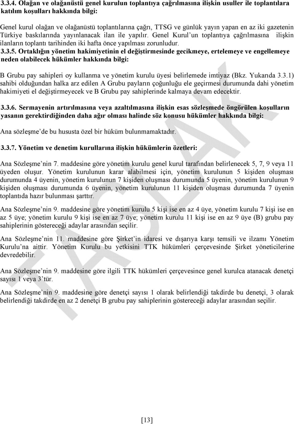 yayın yapan en az iki gazetenin Türkiye baskılarında yayınlanacak ilan ile yapılır. Genel Kurul un toplantıya çağrılmasına ilişkin ilanların toplantı tarihinden iki hafta önce yapılması zorunludur. 3.