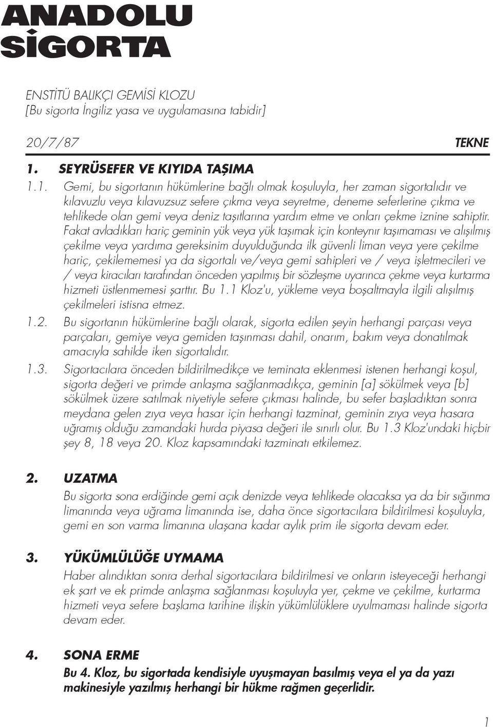 1. Gemi, bu sigortan n hükümlerine ba l olmak kofluluyla, her zaman sigortal d r ve k lavuzlu veya k lavuzsuz sefere ç kma veya seyretme, deneme seferlerine ç kma ve tehlikede olan gemi veya deniz