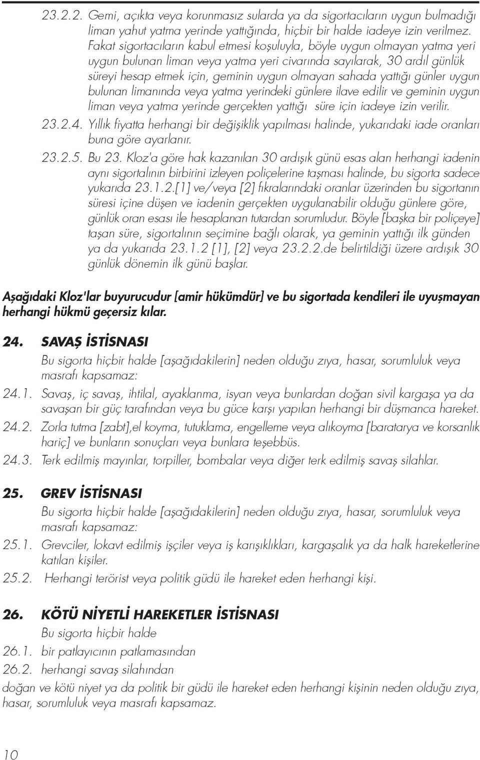 sahada yatt günler uygun bulunan liman nda veya yatma yerindeki günlere ilave edilir ve geminin uygun liman veya yatma yerinde gerçekten yatt süre için iadeye izin verilir. 23.2.4.