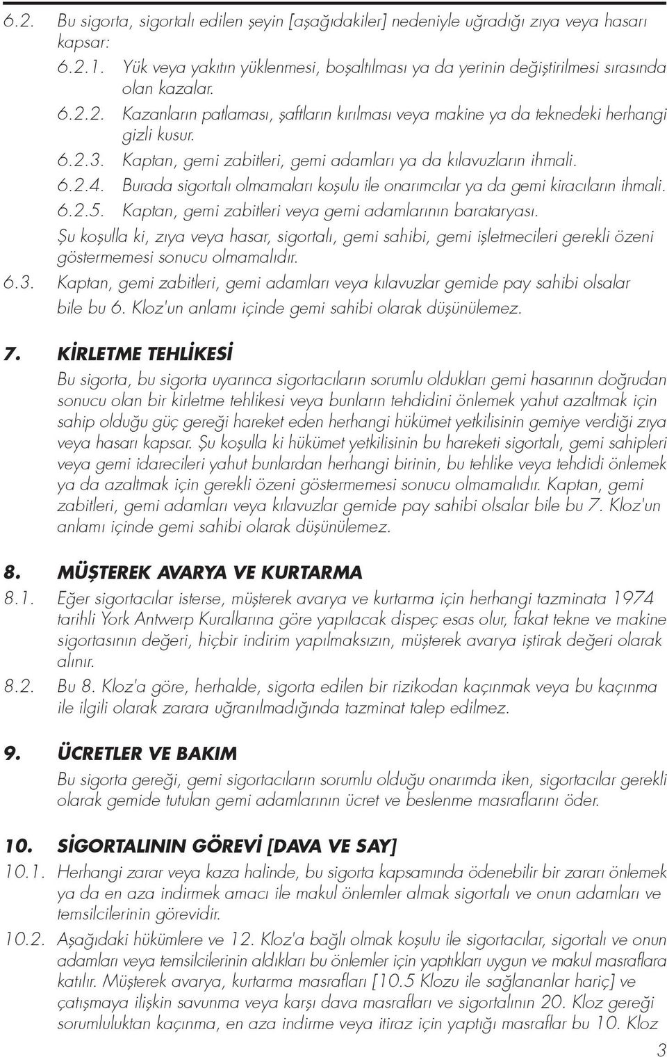 Kaptan, gemi zabitleri veya gemi adamlar n n barataryas. fiu koflulla ki, z ya veya hasar, sigortal, gemi sahibi, gemi iflletmecileri gerekli özeni göstermemesi sonucu olmamal d r. 6.3.