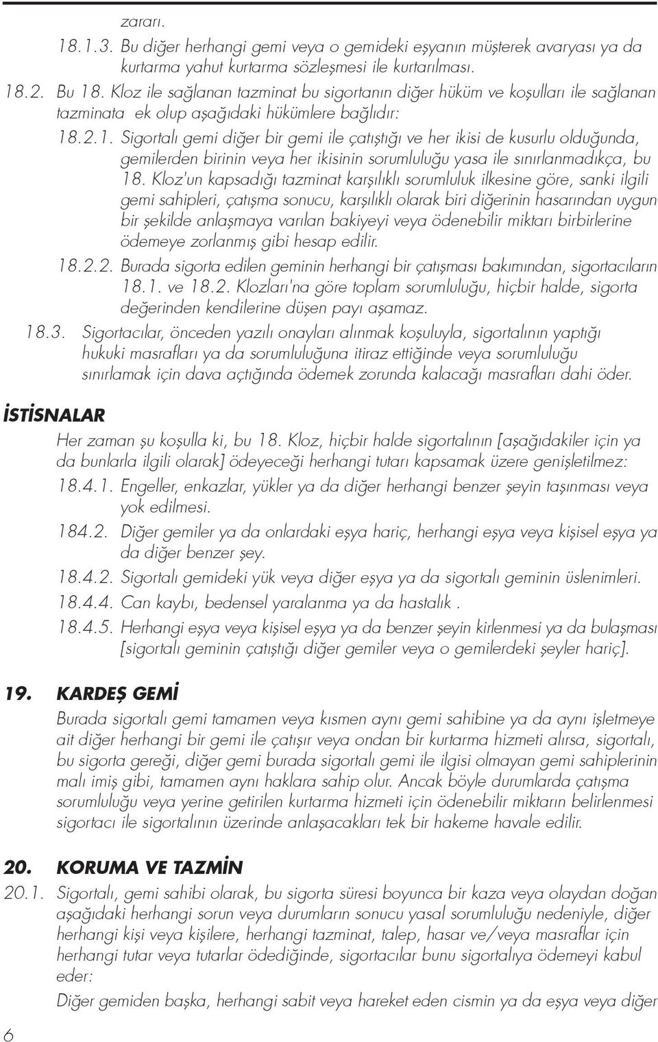 .2.1. Sigortal gemi di er bir gemi ile çat flt ve her ikisi de kusurlu oldu unda, gemilerden birinin veya her ikisinin sorumlulu u yasa ile s n rlanmad kça, bu 18.