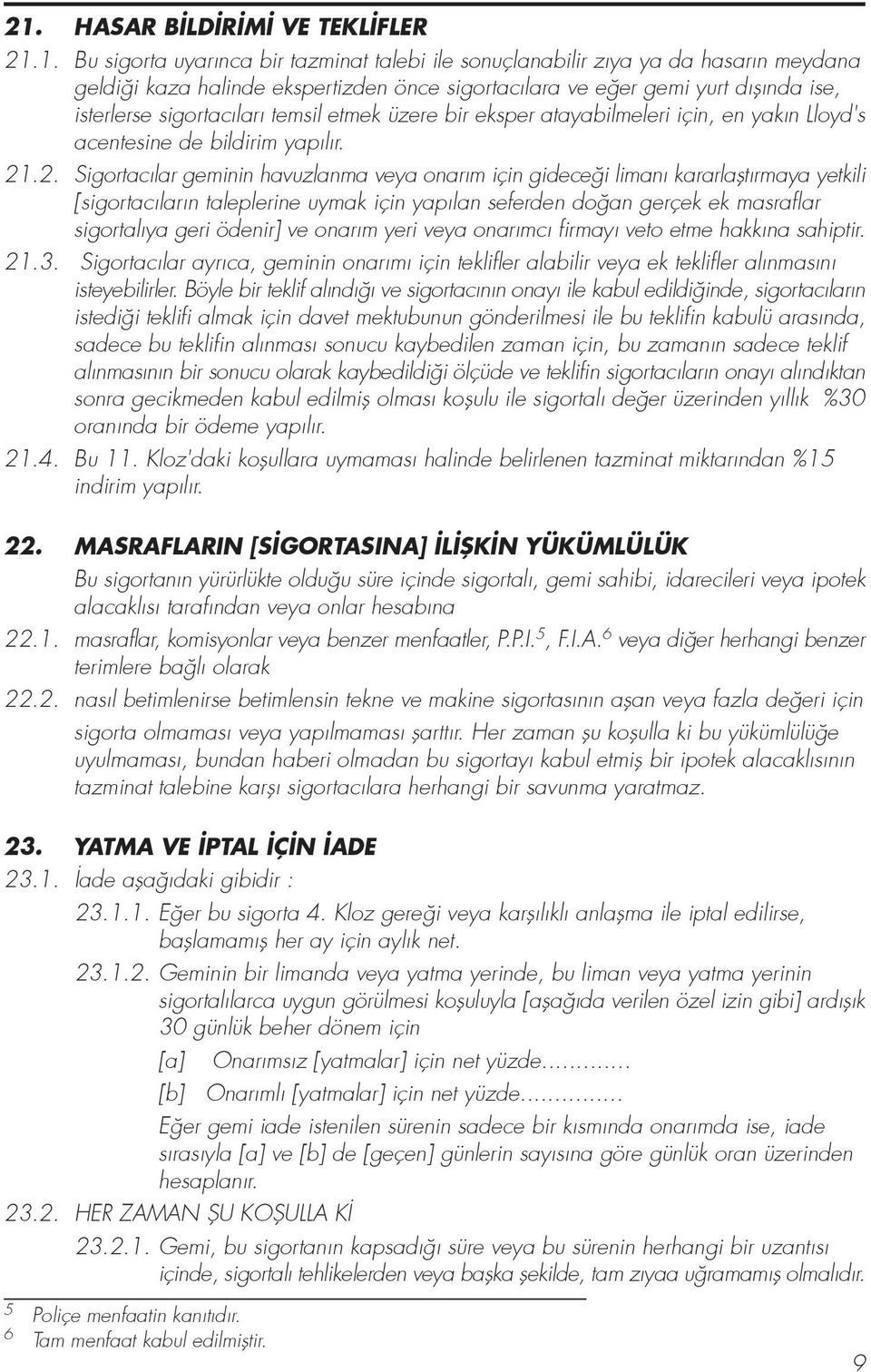 .2. Sigortac lar geminin havuzlanma veya onar m için gidece i liman kararlaflt rmaya yetkili [sigortac lar n taleplerine uymak için yap lan seferden do an gerçek ek masraflar sigortal ya geri ödenir]