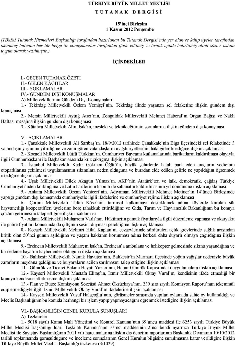 - GEÇEN TUTANAK ÖZETİ II.- GELEN KÂĞITLAR III.- YOKLAMALAR IV.- GÜNDEM DIŞI KONUŞMALAR A) Milletvekillerinin Gündem Dışı Konuşmaları 1.