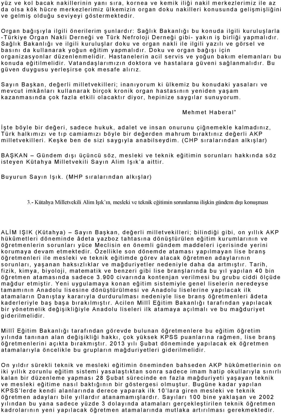 O rg a n b a ğ ış ıy l a i l gil i ö n eri l erim ş un l ar dı r: Sağ lı k Ba k a nl ığ ı b u k o n u da i lgili ku r ul u şl ar la - Türk i y e Or g a n Nakl i Der n eğ i v e Tür k Nef r ol oj i Der