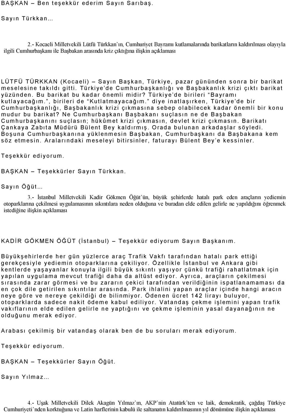 TÜRKKAN ( Kocaeli ) Sayı n Baş k a n, Tür k iye, p a za r g ü n ün d en s o nr a b ir ba ri k at m es el es i n e t a kı l dı g it ti.