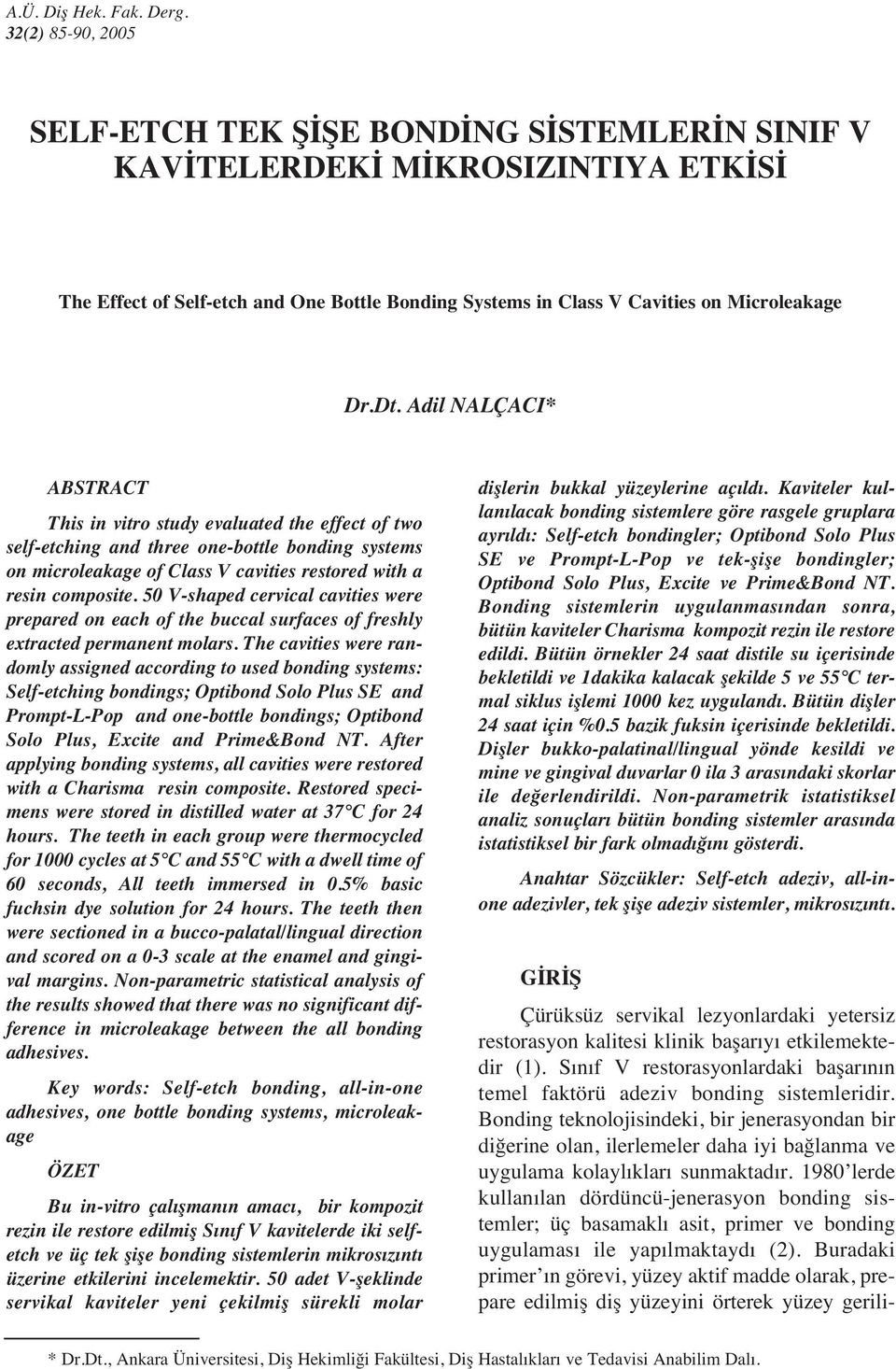 Adil NALÇACI* ABSTRACT This in vitro study evaluated the effect of two self-etching and three one-bottle bonding systems on microleakage of Class V cavities restored with a resin composite.