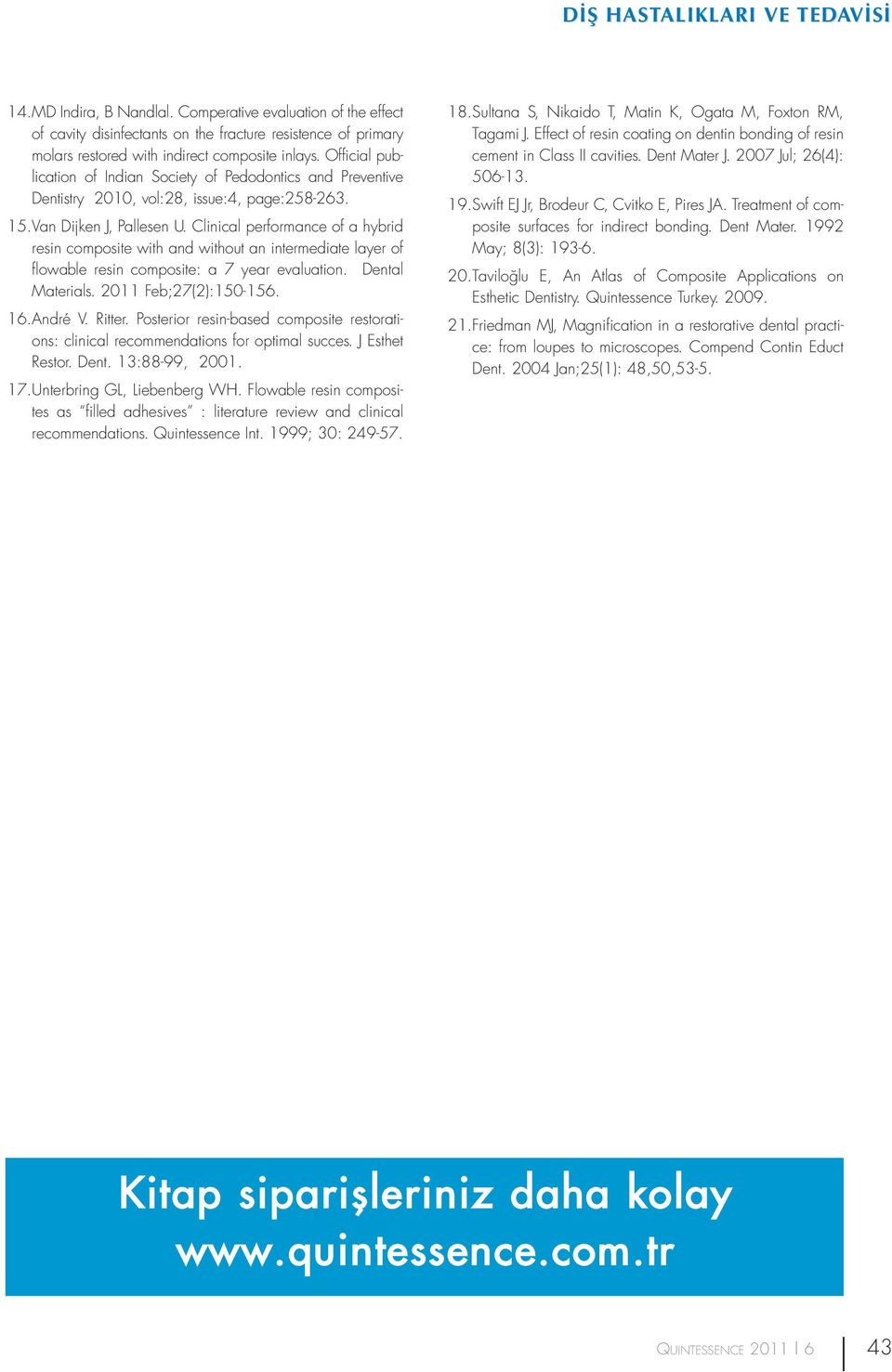 Clinical performance of a hybrid resin composite with and without an intermediate layer of flowable resin composite: a 7 year evaluation. Dental Materials. 2011 Feb;27(2):150-156. 16.André V. Ritter.