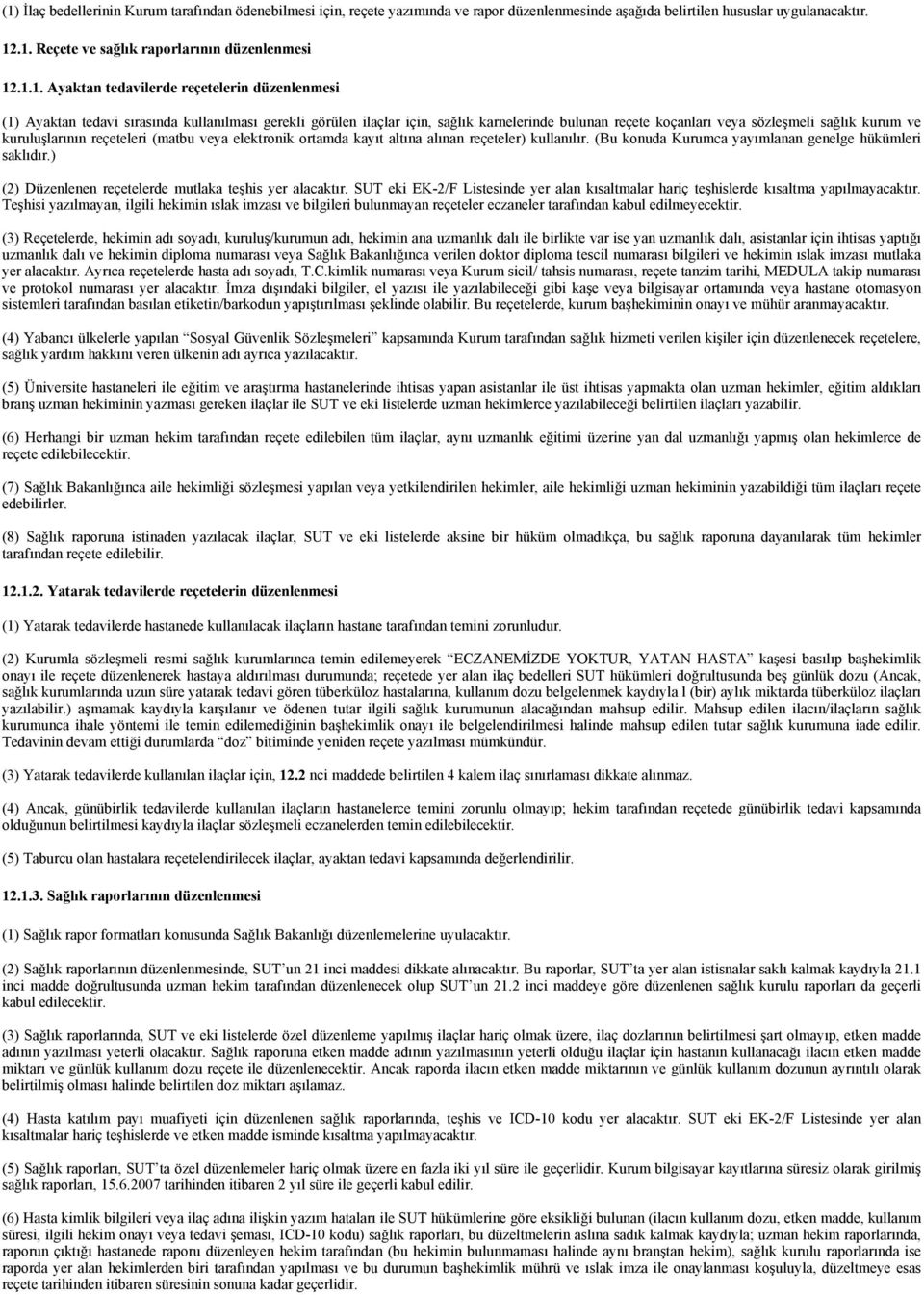 ve kuruluşlarının reçeteleri (matbu veya elektronik ortamda kayıt altına alınan reçeteler) kullanılır. (Bu konuda Kurumca yayımlanan genelge hükümleri saklıdır.