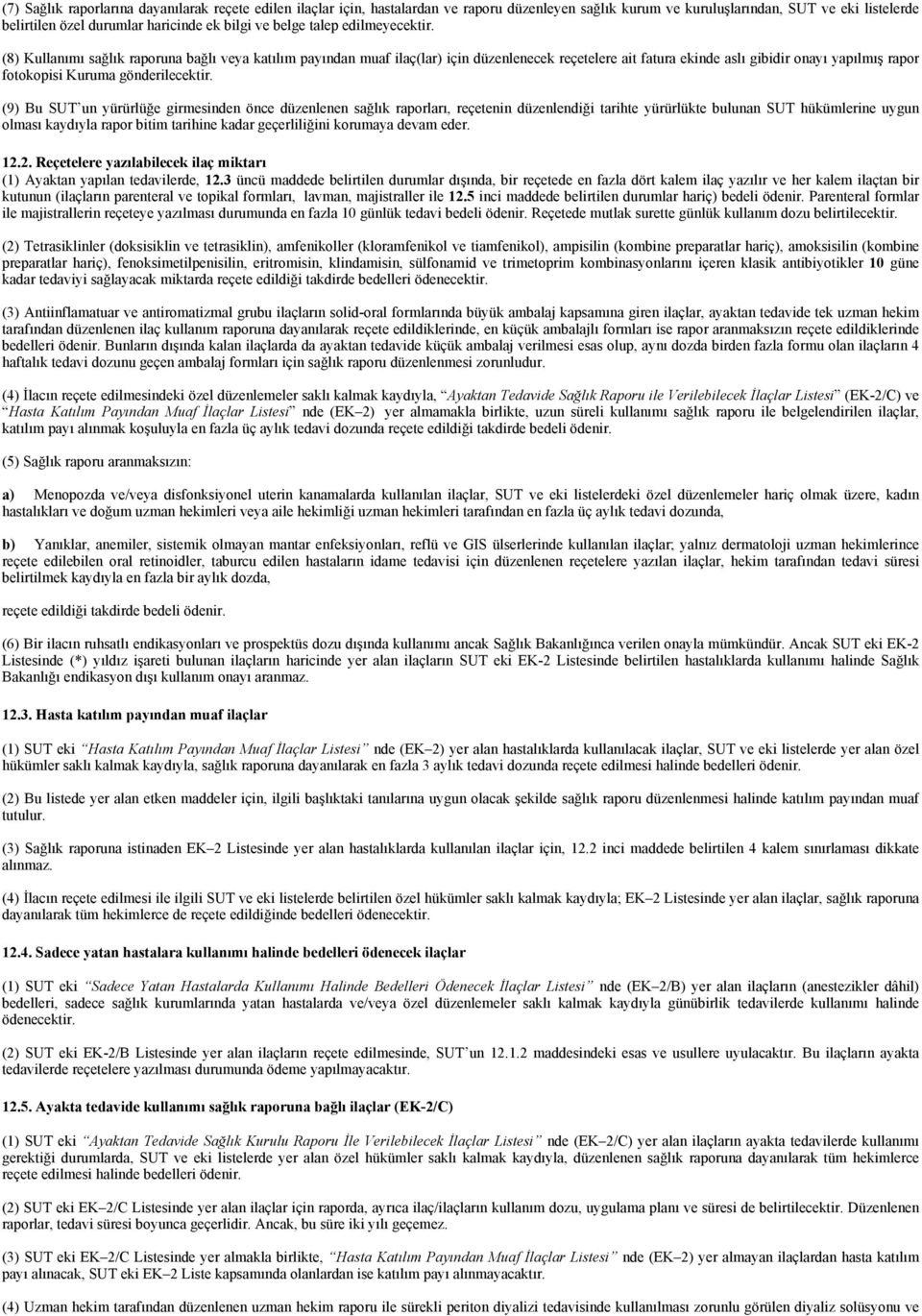 (8) Kullanımı sağlık raporuna bağlı veya katılım payından muaf ilaç(lar) için düzenlenecek reçetelere ait fatura ekinde aslı gibidir onayı yapılmış rapor fotokopisi Kuruma gönderilecektir.