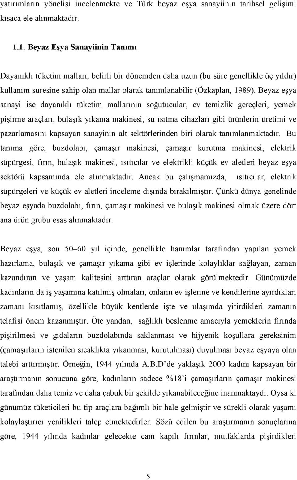 Beyaz eya sanayi ise dayankl tüketim mallarnn soutucular, ev temizlik gereçleri, yemek piirme araçlar, bulak ykama makinesi, su stma cihazlar gibi ürünlerin üretimi ve pazarlamasn kapsayan sanayinin