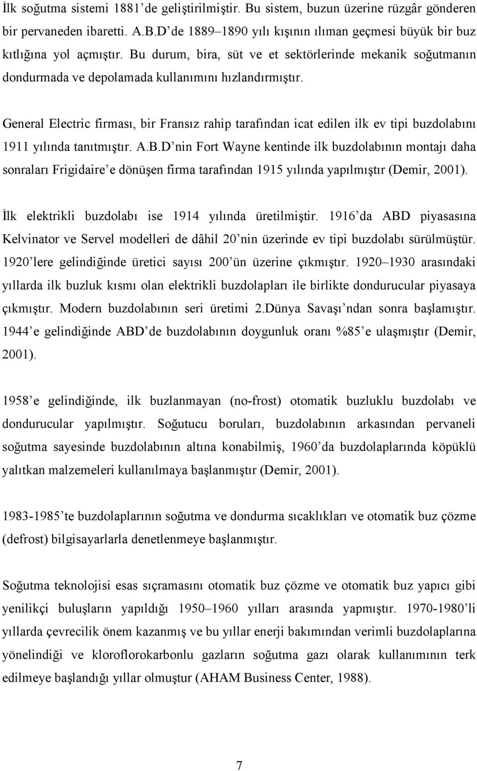 General Electric firmas, bir Fransz rahip tarafndan icat edilen ilk ev tipi buzdolabn 1911 ylnda tantmtr. A.B.