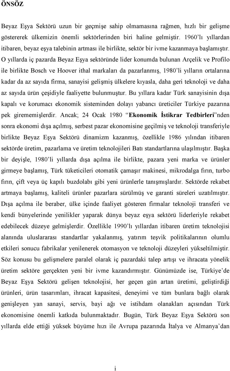 O yllarda iç pazarda Beyaz Eya sektöründe lider konumda bulunan Arçelik ve Profilo ile birlikte Bosch ve Hoover ithal markalar da pazarlanm, 1980 li yllarn ortalarna kadar da az sayda firma, sanayisi