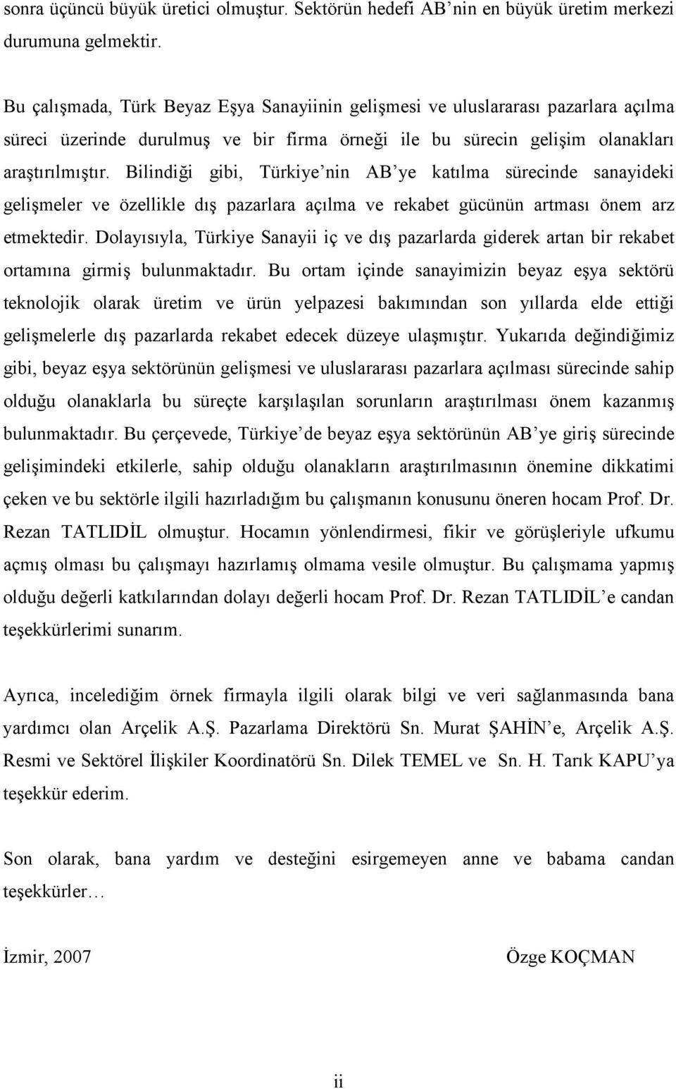 Bilindii gibi, Türkiye nin AB ye katlma sürecinde sanayideki gelimeler ve özellikle d pazarlara açlma ve rekabet gücünün artmas önem arz etmektedir.