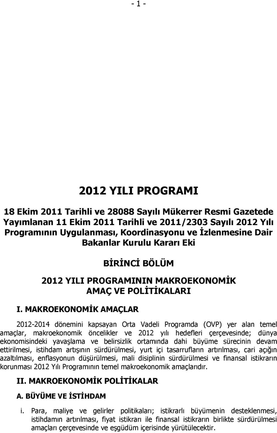 MAKROEKONOMĠK AMAÇLAR 2012-2014 dönemini kapsayan Orta Vadeli Programda (OVP) yer alan temel amaçlar, makroekonomik öncelikler ve 2012 yılı hedefleri çerçevesinde; dünya ekonomisindeki yavaşlama ve