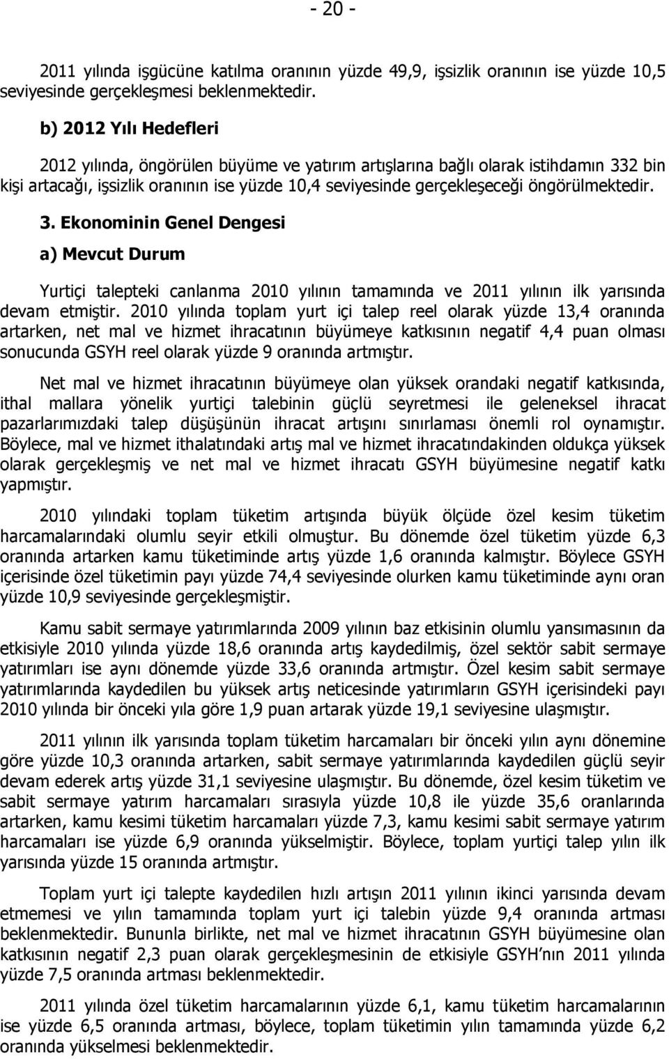 3. Ekonominin Genel Dengesi a) Mevcut Durum Yurtiçi talepteki canlanma 2010 yılının tamamında ve 2011 yılının ilk yarısında devam etmiştir.