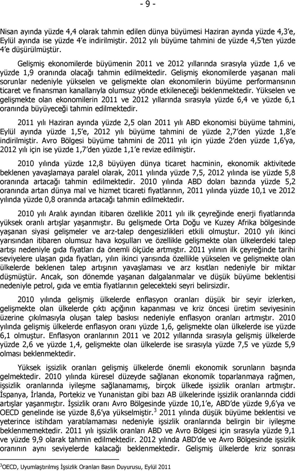 Gelişmiş ekonomilerde yaşanan mali sorunlar nedeniyle yükselen ve gelişmekte olan ekonomilerin büyüme performansının ticaret ve finansman kanallarıyla olumsuz yönde etkileneceği beklenmektedir.