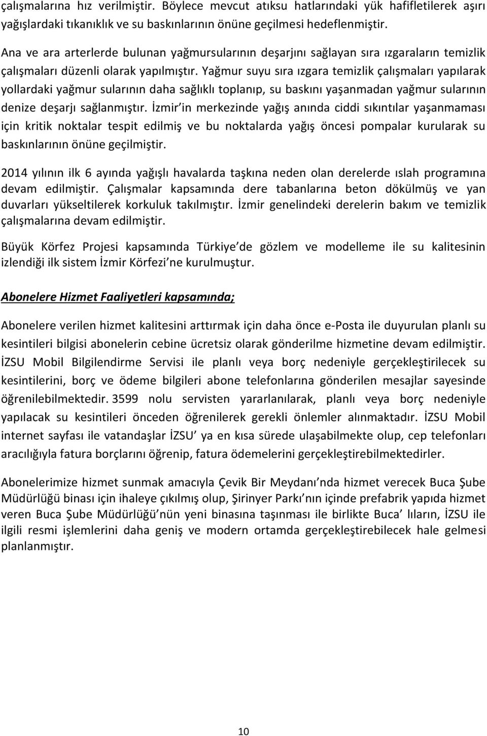 Yağmur suyu sıra ızgara temizlik çalışmaları yapılarak yollardaki yağmur sularının daha sağlıklı toplanıp, su baskını yaşanmadan yağmur sularının denize deşarjı sağlanmıştır.