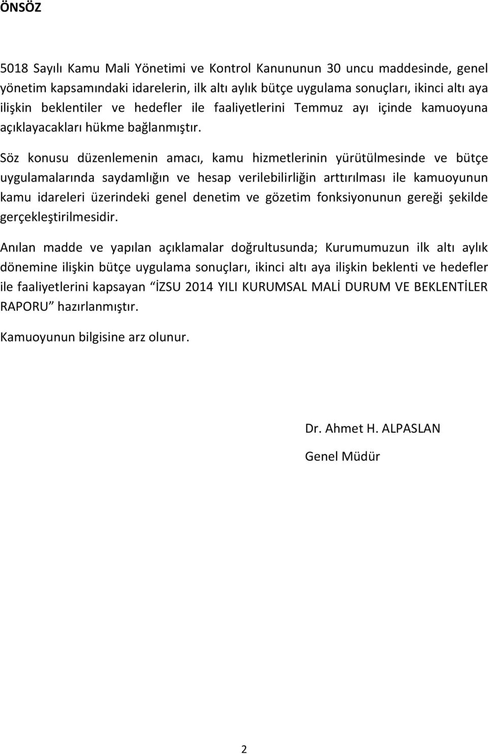 Söz konusu düzenlemenin amacı, kamu hizmetlerinin yürütülmesinde ve bütçe uygulamalarında saydamlığın ve hesap verilebilirliğin arttırılması ile kamuoyunun kamu idareleri üzerindeki genel denetim ve