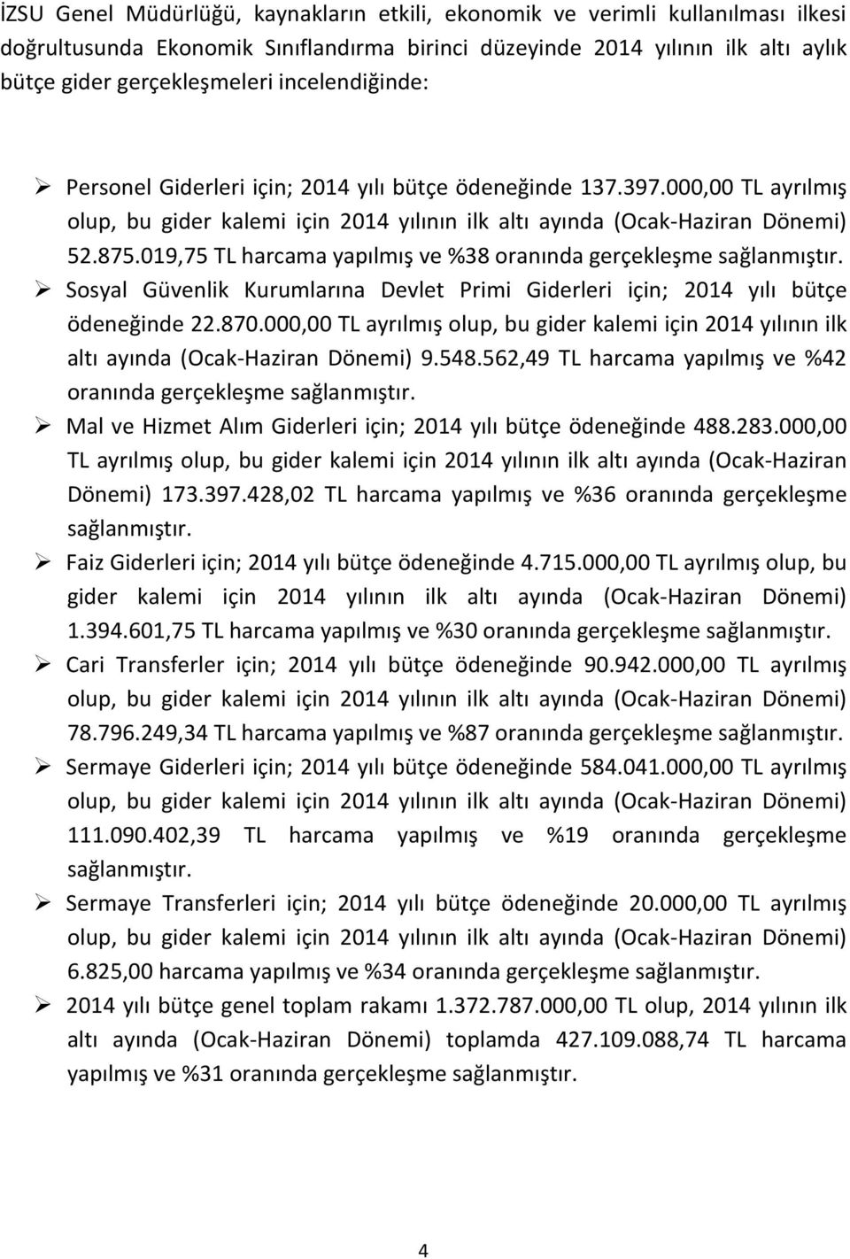 019,75 TL harcama yapılmış ve %38 oranında gerçekleşme sağlanmıştır. Sosyal Güvenlik Kurumlarına Devlet Primi Giderleri için; 2014 yılı bütçe ödeneğinde 22.870.