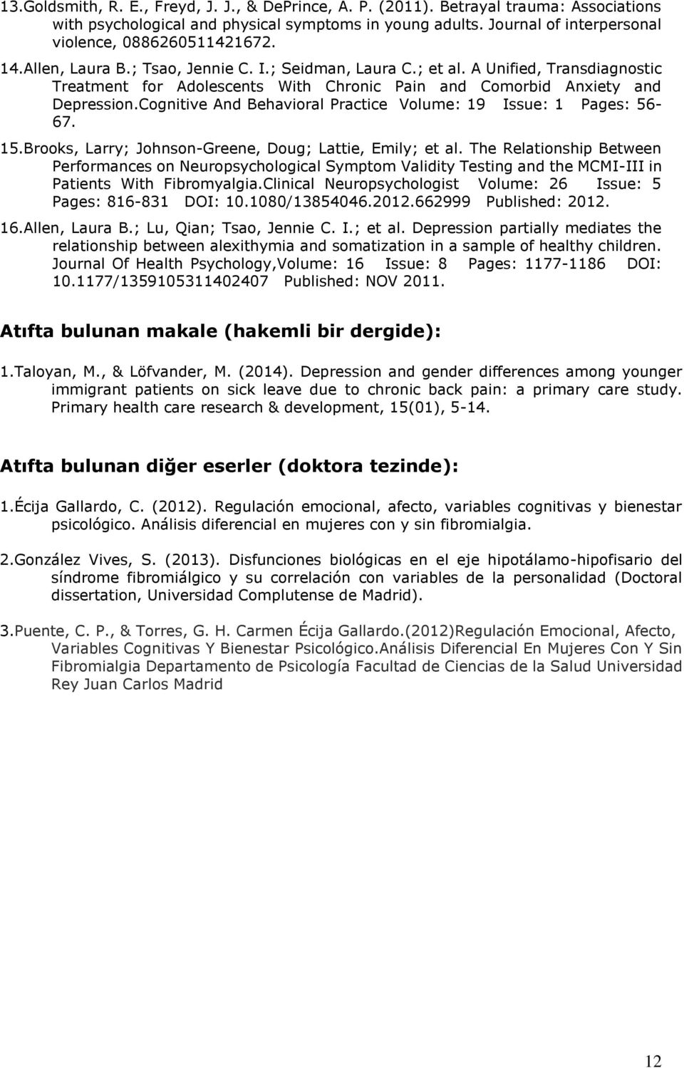 A Unified, Transdiagnostic Treatment for Adolescents With Chronic Pain and Comorbid Anxiety and Depression.Cognitive And Behavioral Practice Volume: 19 Issue: 1 Pages: 56-67. 15.