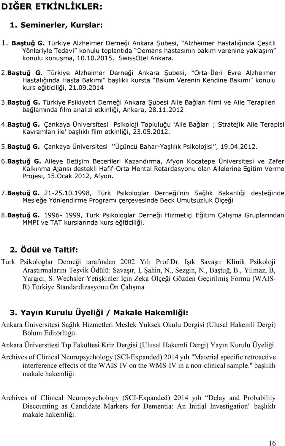 Baştuğ G. Türkiye Alzheimer Derneği Ankara Şubesi, Orta-İleri Evre Alzheimer Hastalığında Hasta Bakımı başlıklı kursta Bakım Verenin Kendine Bakımı konulu kurs eğiticiliği, 21.09.2014 3.Baştuğ G. Türkiye Psikiyatri Derneği Ankara Şubesi Aile Bağları filmi ve Aile Terapileri bağlamında film analizi etkinliği, Ankara, 28.