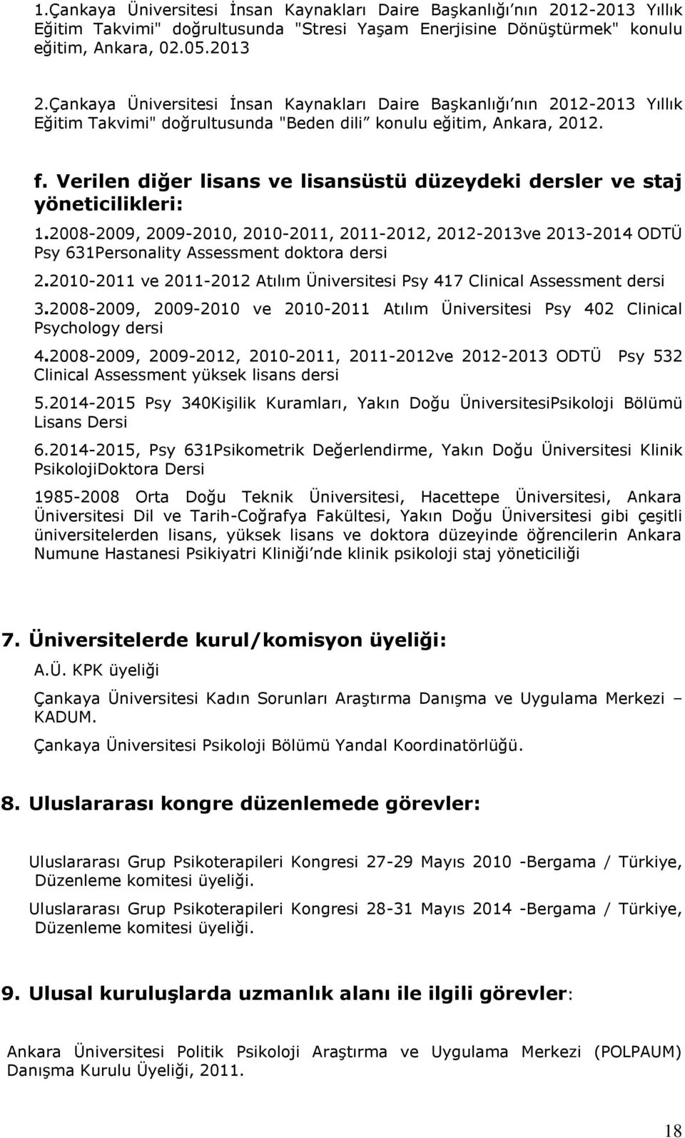 Verilen diğer lisans ve lisansüstü düzeydeki dersler ve staj yöneticilikleri: 1.2008-2009, 2009-2010, 2010-2011, 2011-2012, 2012-2013ve 2013-2014 ODTÜ Psy 631Personality Assessment doktora dersi 2.