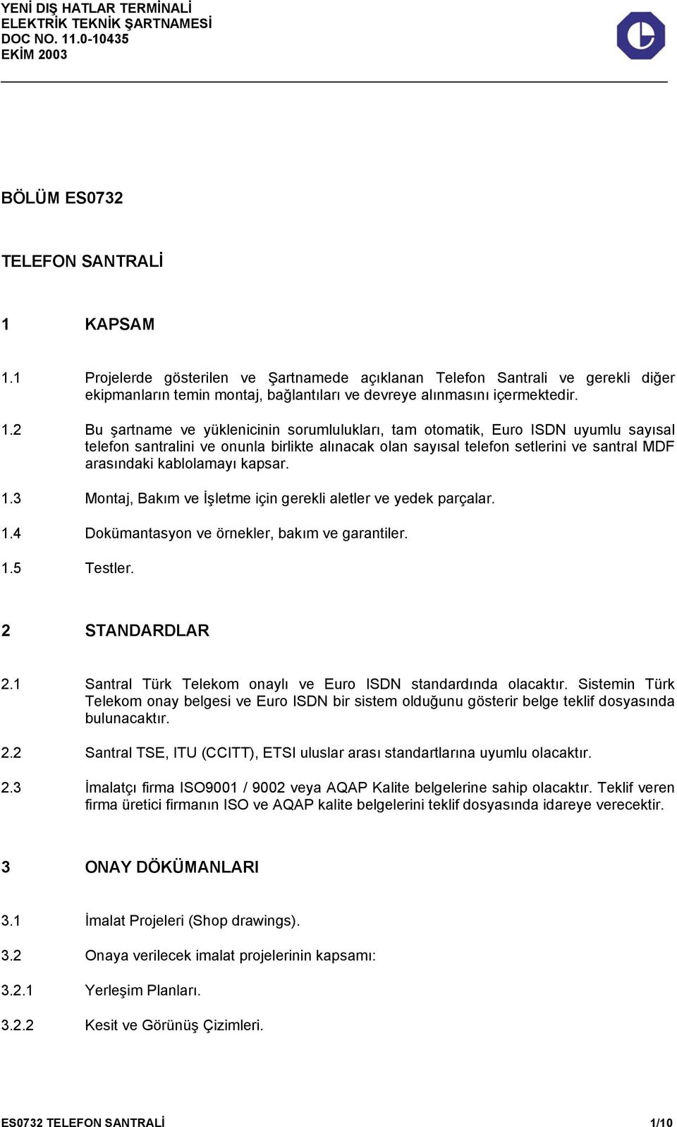 kablolamayı kapsar. 1.3 Montaj, Bakım ve İşletme için gerekli aletler ve yedek parçalar. 1.4 Dokümantasyon ve örnekler, bakım ve garantiler. 1.5 Testler. 2 STANDARDLAR 2.