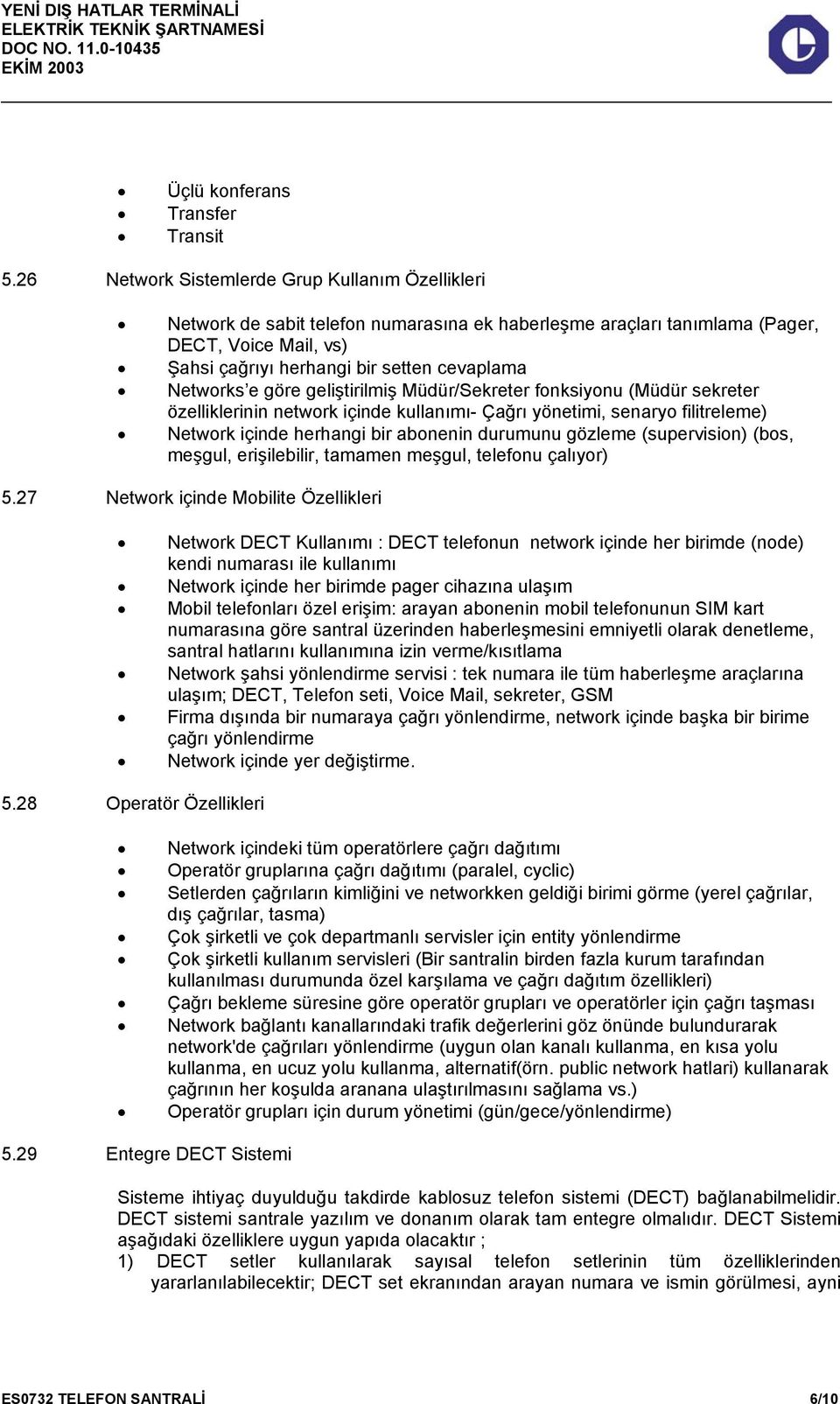 Networks e göre geliştirilmiş Müdür/Sekreter fonksiyonu (Müdür sekreter özelliklerinin network içinde kullanımı- Çağrı yönetimi, senaryo filitreleme) Network içinde herhangi bir abonenin durumunu