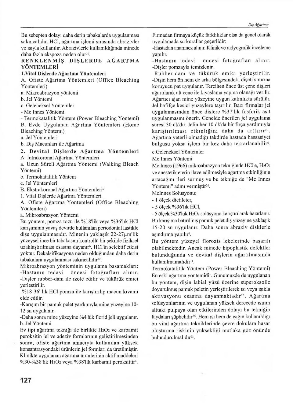 Ofiste Ağartm a Yöntem leri (Office Bleaching Yöntemleri) a. Mikroabrazyon yöntemi b. Jel Yöntemi c. Geleneksel Yöntemler - Mc Innes Yöntemi - Termokatalitik Yöntem (Power Bleaching Yöntemi) B.