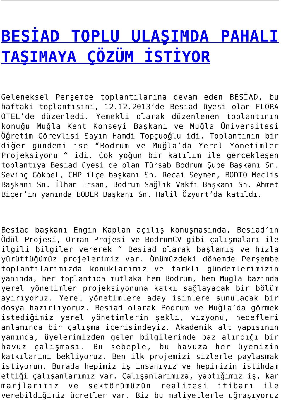 Toplantının bir diğer gündemi ise Bodrum ve Muğla da Yerel Yönetimler Projeksiyonu idi. Çok yoğun bir katılım ile gerçekleşen toplantıya Besiad üyesi de olan Türsab Bodrum Şube Başkanı Sn.