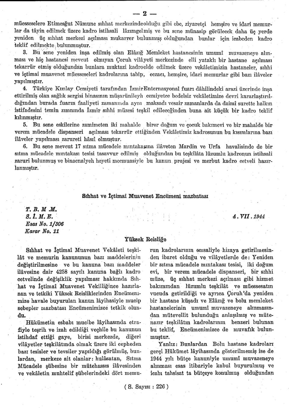 Bu sene yeniden inşa edilmiş olan Elâzığ Memleket hastanesinin umumî muvazeneye alınması ve hiç hastanesi mevcut olmıyan Çoruh vilâyeti merkezinde elli yataklı bir hastane açılması tekarrür etmiş