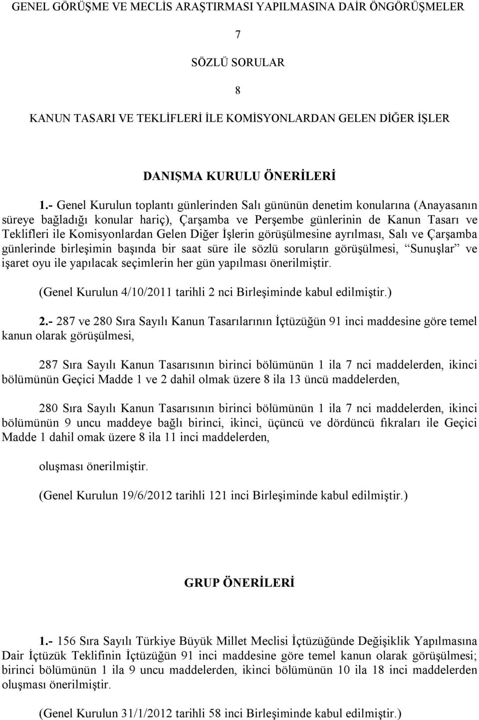 Gelen Diğer İşlerin görüşülmesine ayrılması, Salı ve Çarşamba günlerinde birleşimin başında bir saat süre ile sözlü soruların görüşülmesi, Sunuşlar ve işaret oyu ile yapılacak seçimlerin her gün