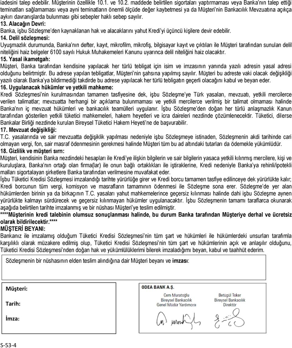 aykırı davranışlarda bulunması gibi sebepler haklı sebep sayılır. 13. Alacağın Devri: Banka, işbu Sözleşme den kaynaklanan hak ve alacaklarını yahut Kredi yi üçüncü kişilere devir edebilir. 14.