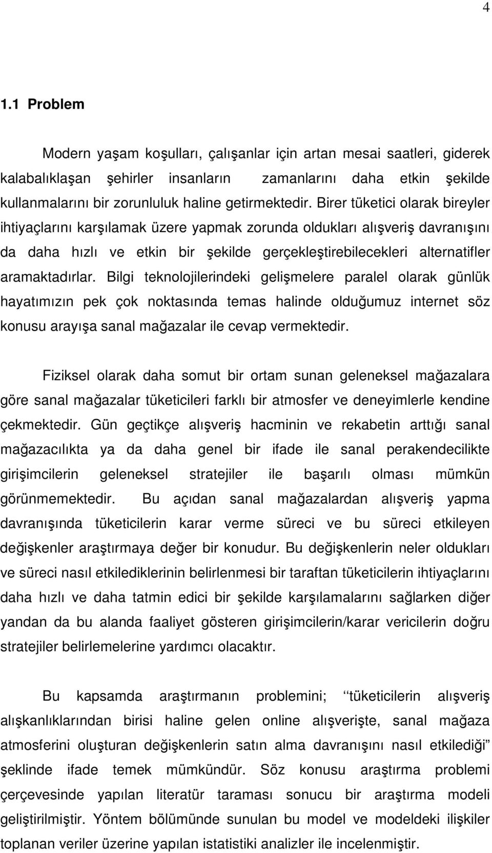 Birer tüketici olarak bireyler ihtiyaçlarını karşılamak üzere yapmak zorunda oldukları alışveriş davranışını da daha hızlı ve etkin bir şekilde gerçekleştirebilecekleri alternatifler aramaktadırlar.