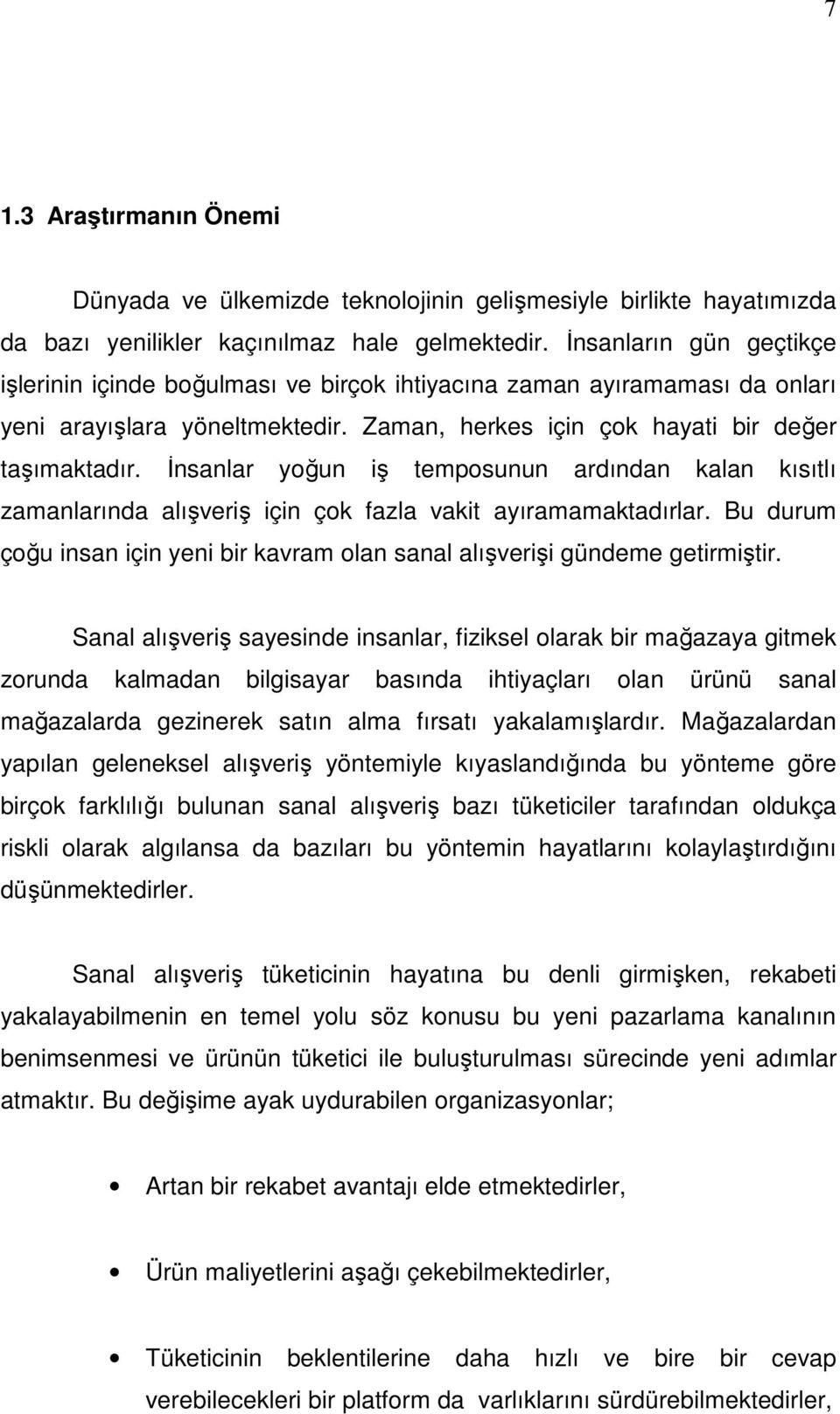 İnsanlar yoğun iş temposunun ardından kalan kısıtlı zamanlarında alışveriş için çok fazla vakit ayıramamaktadırlar. Bu durum çoğu insan için yeni bir kavram olan sanal alışverişi gündeme getirmiştir.