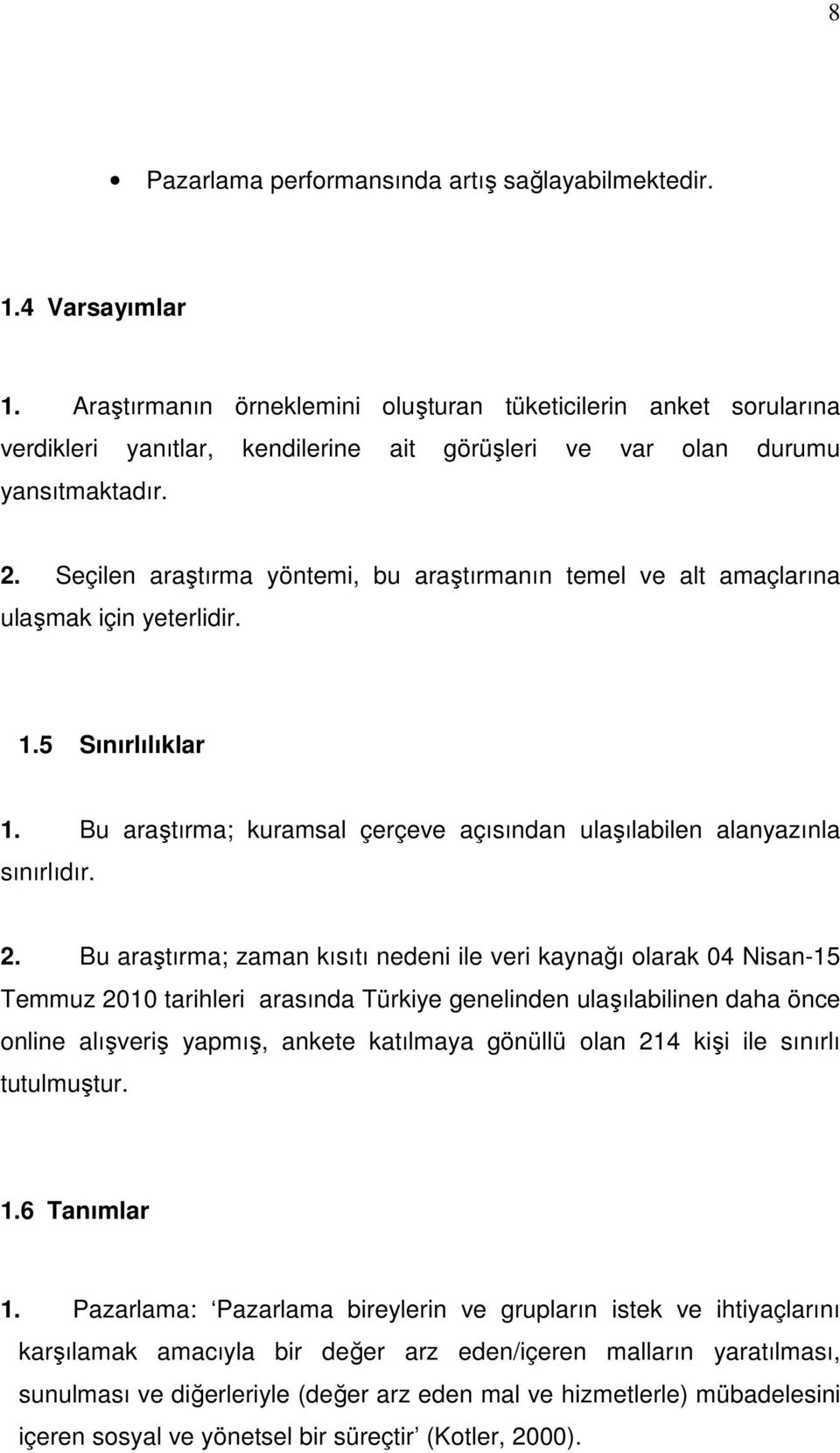 Seçilen araştırma yöntemi, bu araştırmanın temel ve alt amaçlarına ulaşmak için yeterlidir. 1.5 Sınırlılıklar 1. Bu araştırma; kuramsal çerçeve açısından ulaşılabilen alanyazınla sınırlıdır. 2.