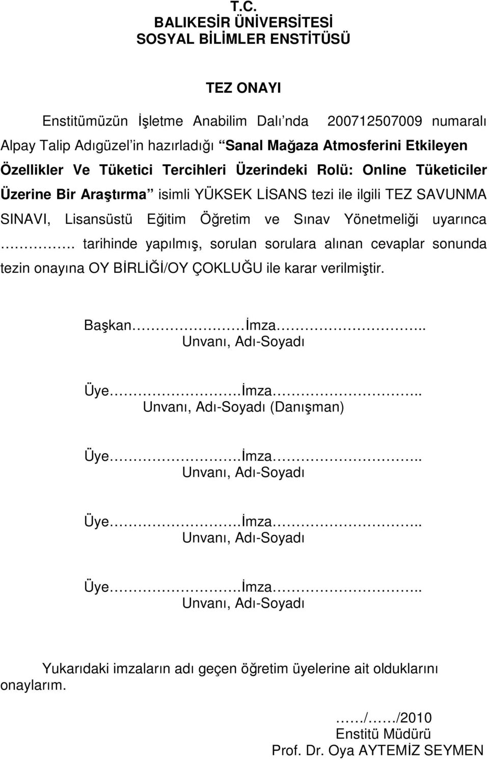 uyarınca. tarihinde yapılmış, sorulan sorulara alınan cevaplar sonunda tezin onayına OY BİRLİĞİ/OY ÇOKLUĞU ile karar verilmiştir. Başkan İmza.. Unvanı, Adı-Soyadı Üye.İmza.. Unvanı, Adı-Soyadı (Danışman) Üye.