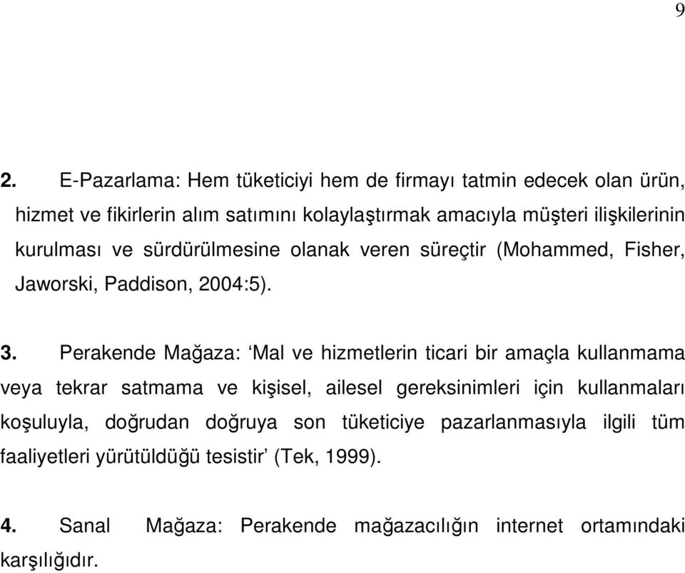 Perakende Mağaza: Mal ve hizmetlerin ticari bir amaçla kullanmama veya tekrar satmama ve kişisel, ailesel gereksinimleri için kullanmaları