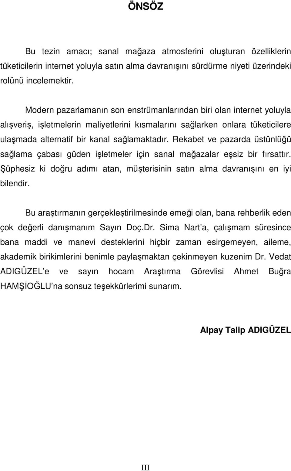 Rekabet ve pazarda üstünlüğü sağlama çabası güden işletmeler için sanal mağazalar eşsiz bir fırsattır. üphesiz ki doğru adımı atan, müşterisinin satın alma davranışını en iyi bilendir.