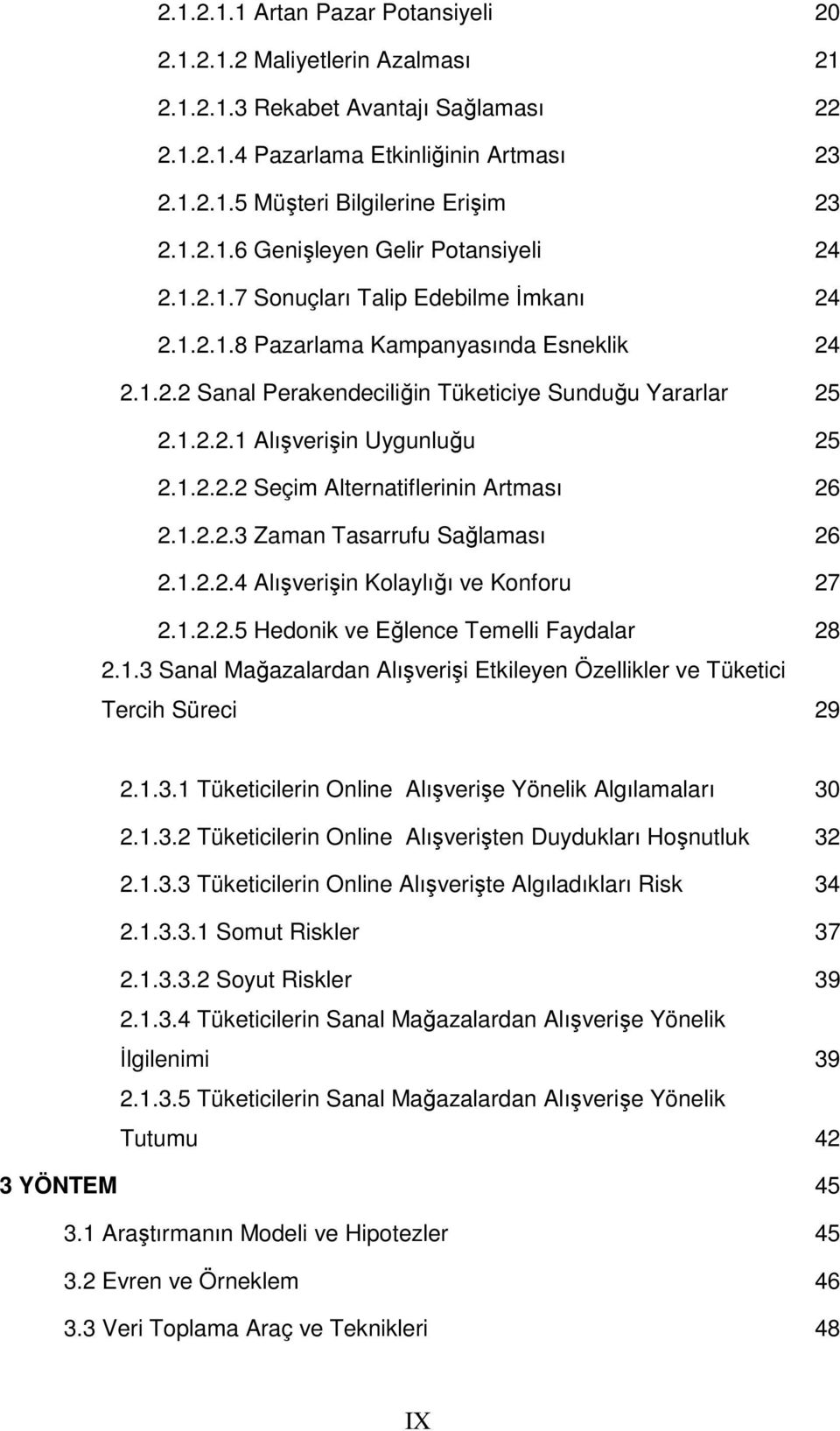 1.2.2.3 Zaman Tasarrufu Sağlaması 26 2.1.2.2.4 Alışverişin Kolaylığı ve Konforu 27 2.1.2.2.5 Hedonik ve Eğlence Temelli Faydalar 28 2.1.3 Sanal Mağazalardan Alışverişi Etkileyen Özellikler ve Tüketici Tercih Süreci 29 2.