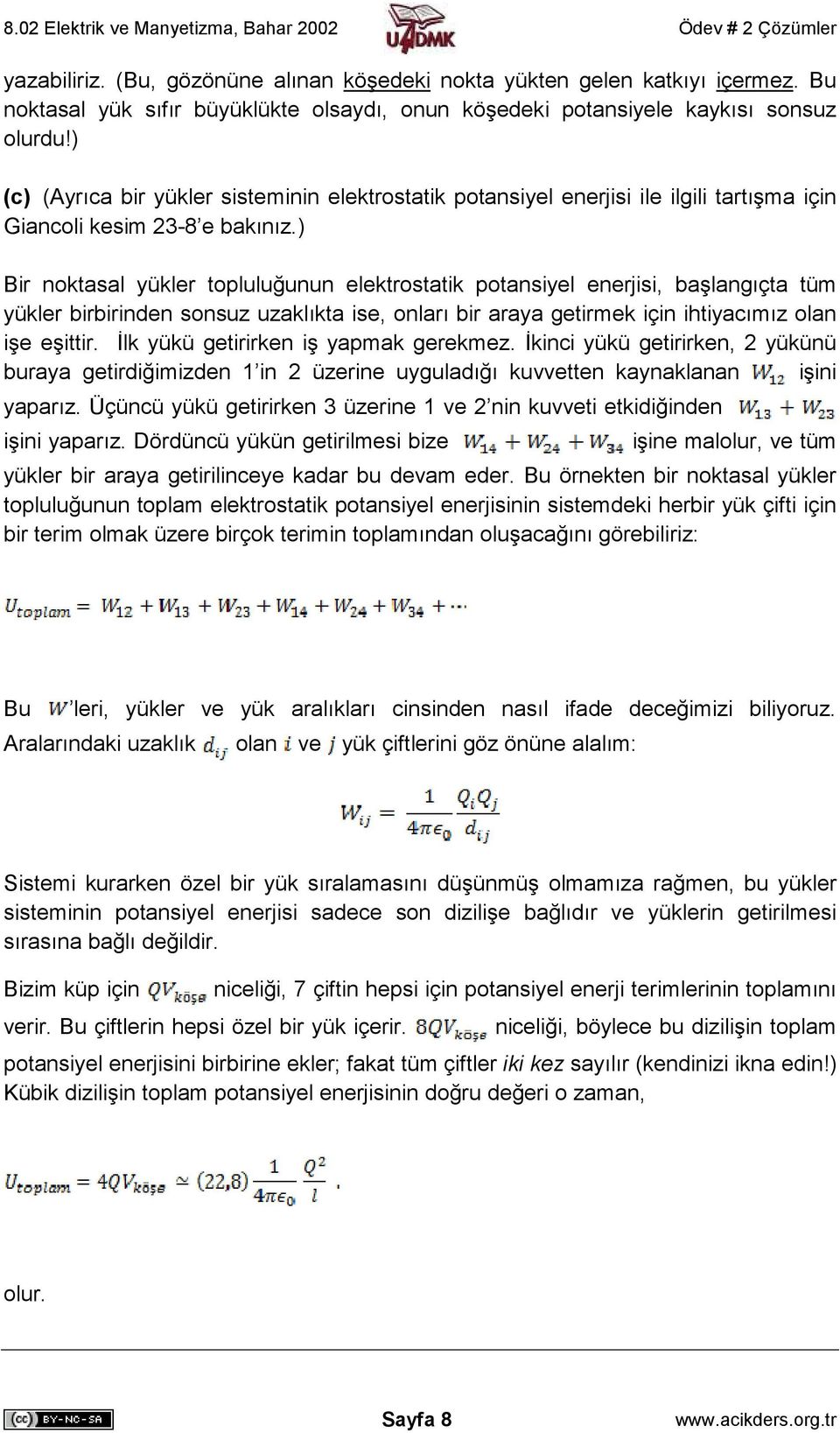 ) Bir noktasal yükler topluluğunun elektrostatik potansiyel enerjisi, başlangıçta tüm yükler birbirinden sonsuz uzaklıkta ise, onları bir araya getirmek için ihtiyacımız olan işe eşittir.