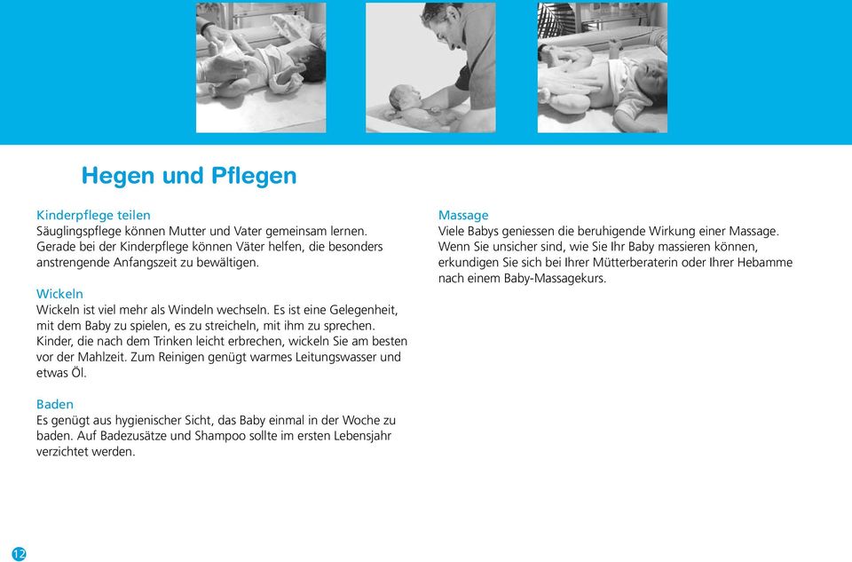 Kinder, die nach dem Trinken leicht erbrechen, wickeln Sie am besten vor der Mahlzeit. Zum Reinigen genügt warmes Leitungswasser und etwas Öl.