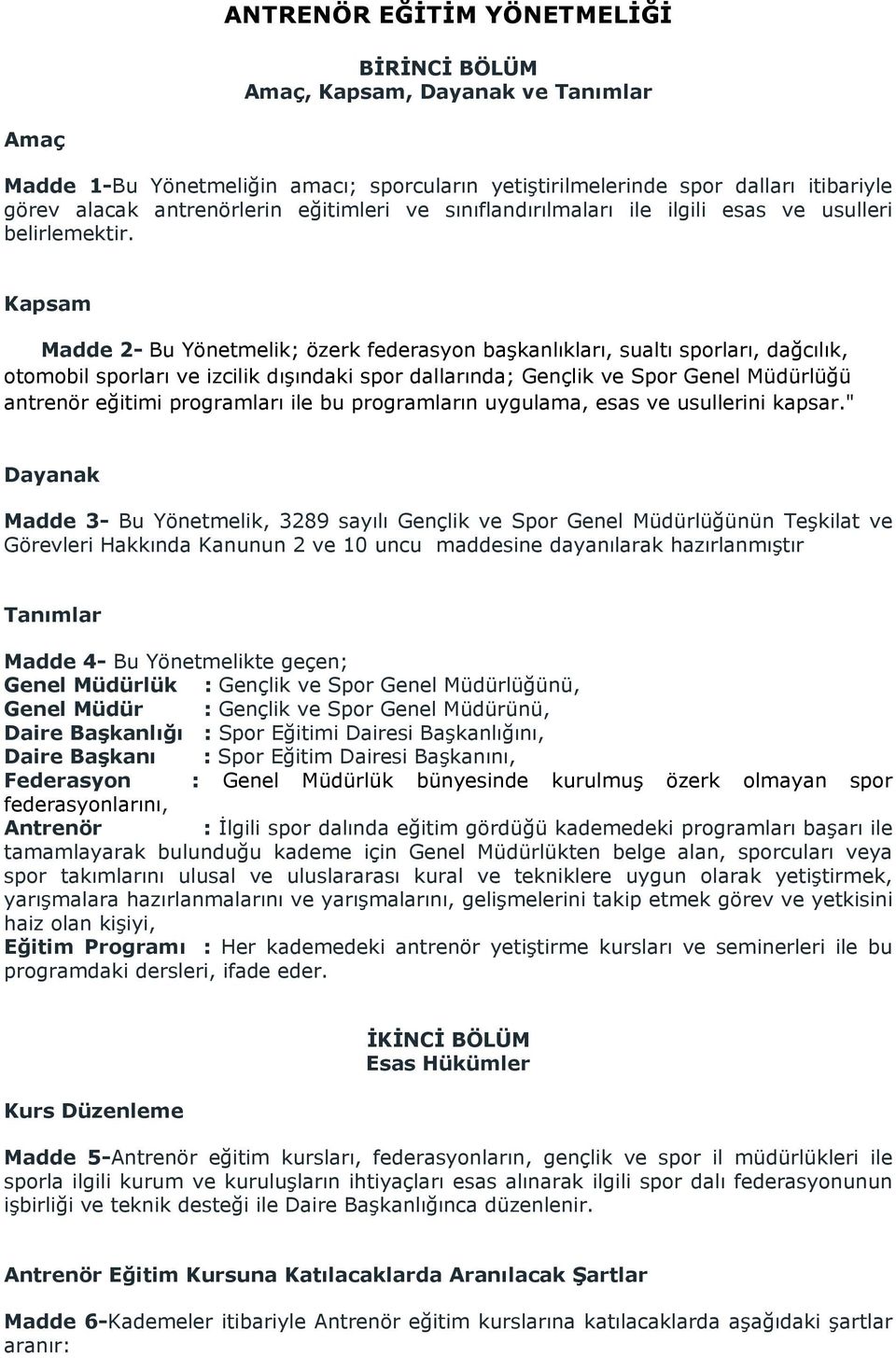 Kapsam Madde 2- Bu Yönetmelik; özerk federasyon başkanlıkları, sualtı sporları, dağcılık, otomobil sporları ve izcilik dışındaki spor dallarında; Gençlik ve Spor Genel Müdürlüğü antrenör eğitimi