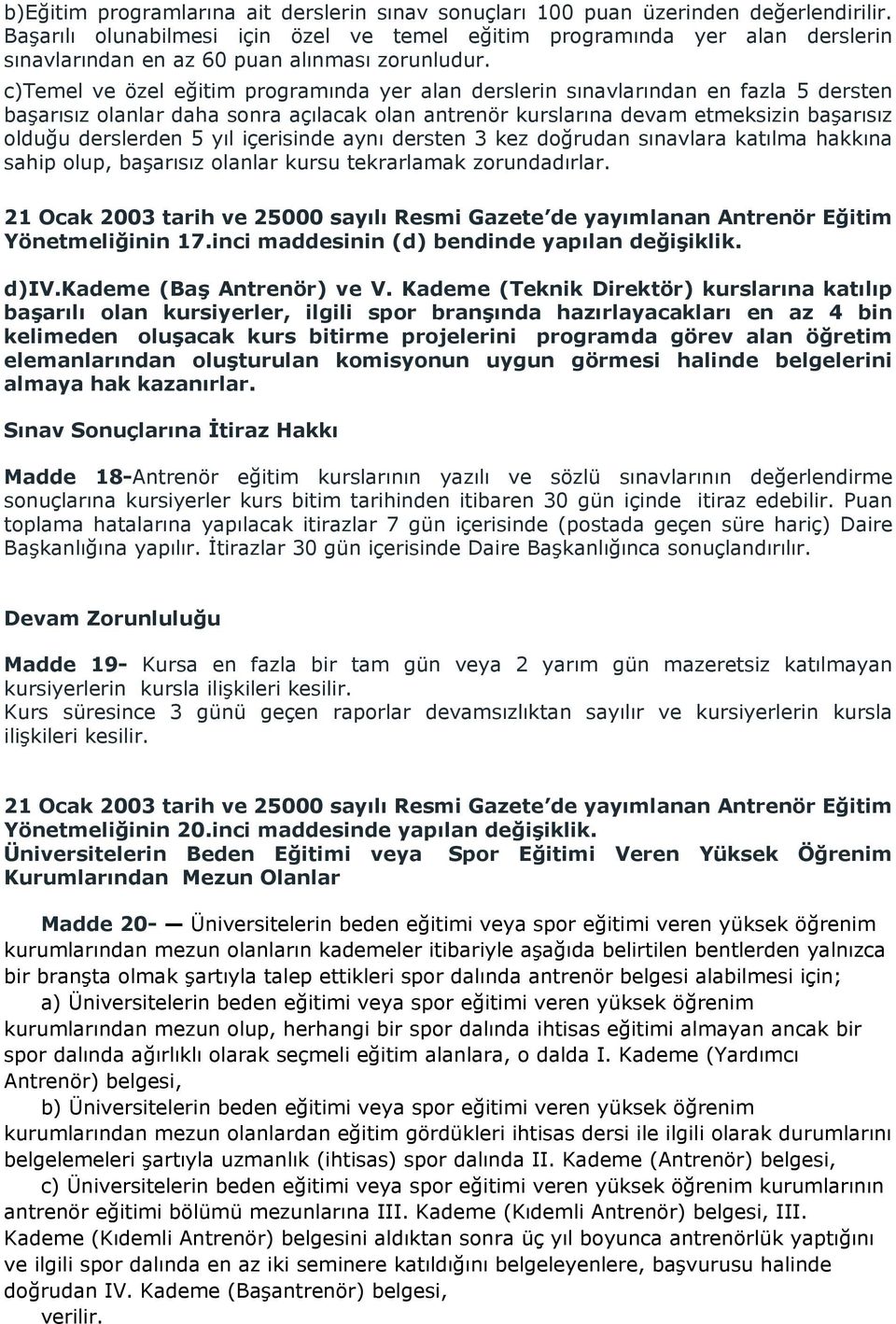 c)temel ve özel eğitim programında yer alan derslerin sınavlarından en fazla 5 dersten başarısız olanlar daha sonra açılacak olan antrenör kurslarına devam etmeksizin başarısız olduğu derslerden 5