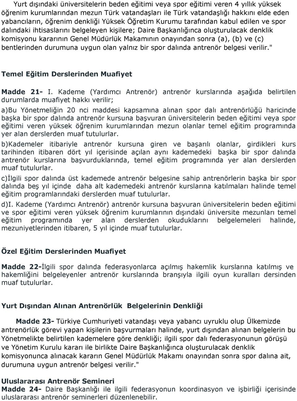 onayından sonra (a), (b) ve (c) bentlerinden durumuna uygun olan yalnız bir spor dalında antrenör belgesi verilir." Temel Eğitim Derslerinden Muafiyet Madde 21- I.