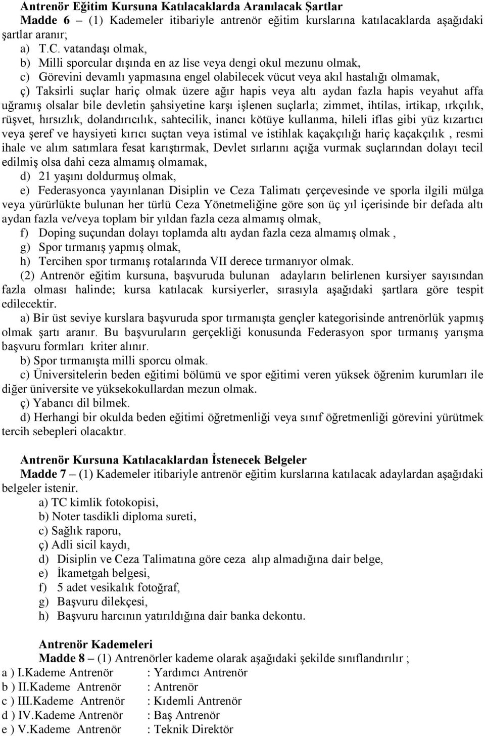 üzere ağır hapis veya altı aydan fazla hapis veyahut affa uğramış olsalar bile devletin şahsiyetine karşı işlenen suçlarla; zimmet, ihtilas, irtikap, ırkçılık, rüşvet, hırsızlık, dolandırıcılık,