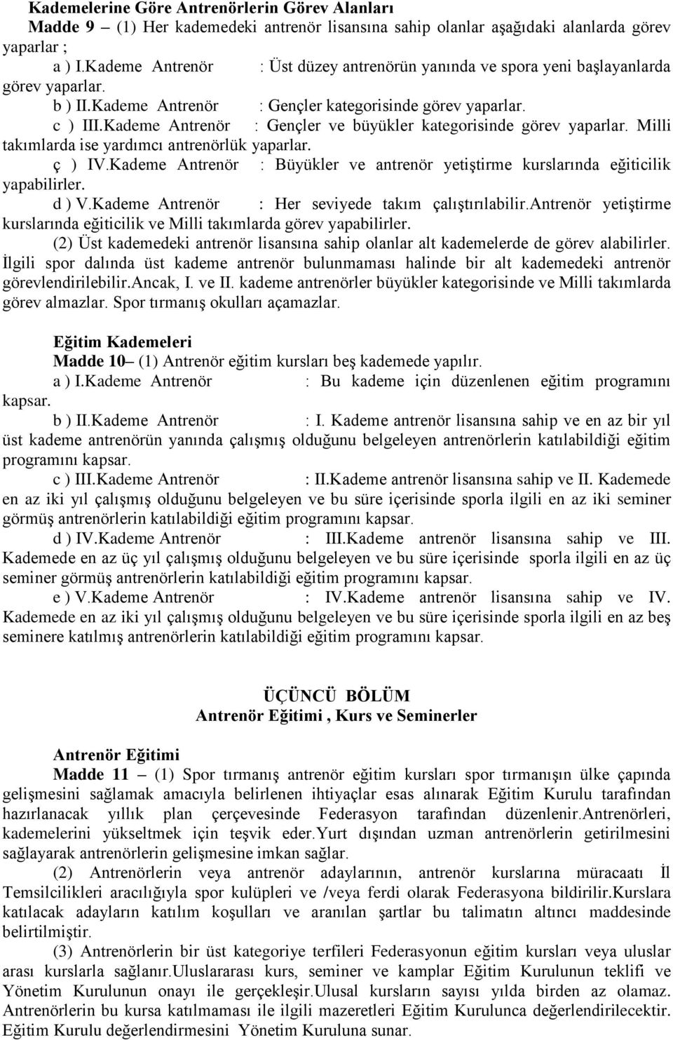 Kademe Antrenör : Gençler ve büyükler kategorisinde görev yaparlar. Milli takımlarda ise yardımcı antrenörlük yaparlar. ç ) IV.