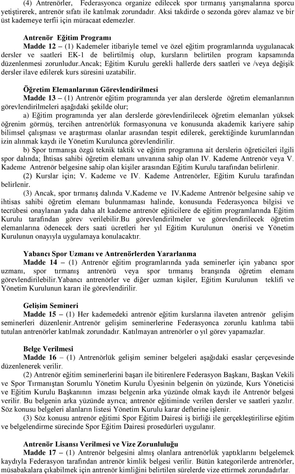 Antrenör Eğitim Programı Madde 12 (1) Kademeler itibariyle temel ve özel eğitim programlarında uygulanacak dersler ve saatleri EK-1 de belirtilmiş olup, kursların belirtilen program kapsamında